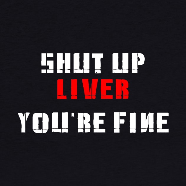 Shut Up Liver, you're Fine by Jambo Designs